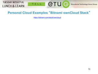 Personal Cloud Examples “Bitnami ownCloud Stack” 
13 
https://bitnami.com/stack/owncloud 
 