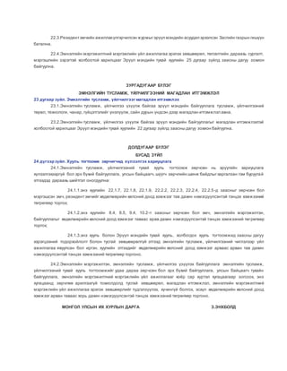 22.3.Резидентэмчийн ажиллахүлгэрчилсэн журмыгэрүүл мэндийн асуудал эрхэлсэн Засгийн газрын гишүүн
батална.
22.4.Эмнэлгийн мэргэжилтний мэргэжлийн үйл ажиллагаа эрхлэх зөвшөөрөл, төгсөлтийн дараахь сургалт,
мэргэшлийн зэрэгтэй холбоотой харилцааг Эрүүл мэндийн тухай хуулийн 25 дугаар зүйлд заасны дагуу зохион
байгуулна.
ЗУРГАДУГААР БҮЛЭГ
ЭМНЭЛГИЙН ТУСЛАМЖ, ҮЙЛЧИЛГЭЭНИЙ МАГАДЛАН ИТГЭМЖЛЭЛ
23 дугаар зүйл. Эмнэлгийн тусламж, үйлчилгээг магадлан итгэмжлэх
23.1.Эмнэлгийн тусламж, үйлчилгээ үзүүлж байгаа эрүүл мэндийн байгууллага тусламж, үйлчилгээний
төрөл, технологи, чанар, гүйцэтгэлийг үнэлүүлж,сайн дурын үндсэн дээр магадлан итгэмжлэл авна.
23.2.Эмнэлгийн тусламж, үйлчилгээ үзүүлж байгаа эрүүл мэндийн байгууллагыг магадлан итгэмжлэхтэй
холбоотой харилцааг Эрүүл мэндийн тухай хуулийн 22 дугаар зүйлд заасны дагуу зохион байгуулна.
ДОЛДУГААР БҮЛЭГ
БУСАД ЗҮЙЛ
24 дүгээрзүйл. Хууль тогтоомж зөрчигчид хүлээлгэх хариуцлага
24.1.Эмнэлгийн тусламж, үйлчилгээний тухай хууль тогтоомж зөрчсөн нь эрүүгийн хариуцлага
хүлээлгэхээргүй бол эрх бүхий байгууллага, улсын байцаагч, шүүгч зөрчлийн шинж байдлыгхаргалзан гэм буруутай
этгээдэд дараахь шийтгэл оногдуулна:
24.1.1.энэ хуулийн 22.1.7, 22.1.8, 22.1.9, 22.2.2, 22.2.3, 22.2.4, 22.2.5-д заасныг зөрчсөн бол
мэргэшсэн эмч, резидентэмчийг хөдөлмөрийн хөлсний доод хэмжээг тав дахин нэмэгдүүлсэнтэй тэнцэх хэмжээний
төгрөгөөр торгох;
24.1.2.энэ хуулийн 8.4, 8.5, 9.4, 10.2-т заасныг зөрчсөн бол эмч, эмнэлгийн мэргэжилтэн,
байгууллагыг хөдөлмөрийн хөлсний доод хэмжээг таваас арав дахин нэмэгдүүлсэнтэй тэнцэх хэмжээний төгрөгөөр
торгох;
24.1.3.энэ хууль болон Эрүүл мэндийн тухай хууль, холбогдох хууль тогтоомжид заасны дагуу
хэрэгцээний тодорхойлолт болон тусгай зөвшөөрөлгүй этгээд эмнэлгийн тусламж, үйлчилгээний чиглэлээр үйл
ажиллагаа явуулсан бол иргэн, хуулийн этгээдийг хөдөлмөрийн хөлсний доод хэмжээг арваас арван тав дахин
нэмэгдүүлсэнтэй тэнцэх хэмжээний төгрөгөөр торгоно.
24.2.Эмнэлгийн мэргэжилтэн, эмнэлгийн тусламж, үйлчилгээ үзүүлэх байгууллага эмнэлгийн тусламж,
үйлчилгээний тухай хууль тогтоомжийг удаа дараа зөрчсөн бол эрх бүхий байгууллага, улсын байцаагч тухайн
байгууллага, эмнэлгийн мэргэжилтний мэргэжлийн үйл ажиллагааг хоёр сар хүртэл хугацаагаар зогсоох, энэ
хугацаанд зөрчлөө арилгаагүй тохиолдолд тусгай зөвшөөрөл, магадлан итгэмжлэл, эмнэлгийн мэргэжилтний
мэргэжлийн үйл ажиллагаа эрхлэх зөвшөөрлийг түдгэлзүүлэх, хүчингүй болгох, эсхүл хөдөлмөрийн хөлсний доод
хэмжээг арван таваас хорь дахин нэмэгдүүлсэнтэй тэнцэх хэмжээний төгрөгөөр торгоно.
МОНГОЛ УЛСЫН ИХ ХУРЛЫН ДАРГА З.ЭНХБОЛД
 