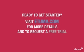 READY TO GET STARTED?
    VISIT ETUMA.COM
     FOR MORE DETAILS
AND TO REQUEST A FREE TRIAL
 