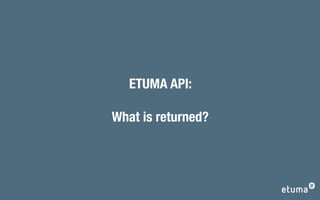 ETUMA API:

What is returned?
 