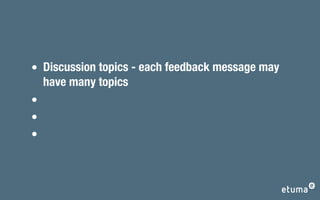 Discussion topics - each feedback message may
have many topics
 