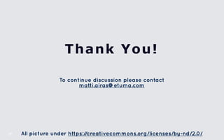14 
Thank You! 
To continue discussion please contact 
matti.airas@etuma.com 
All picture under https://creativecommons.org/licenses/by-nd/2.0/ 
