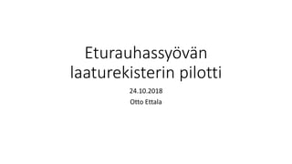 Eturauhassyövän
laaturekisterin pilotti
24.10.2018
Otto Ettala
 