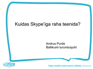 Kuidas Skype’iga raha teenida?



              Andrus Purde
              Baltikumi turundusjuht
 