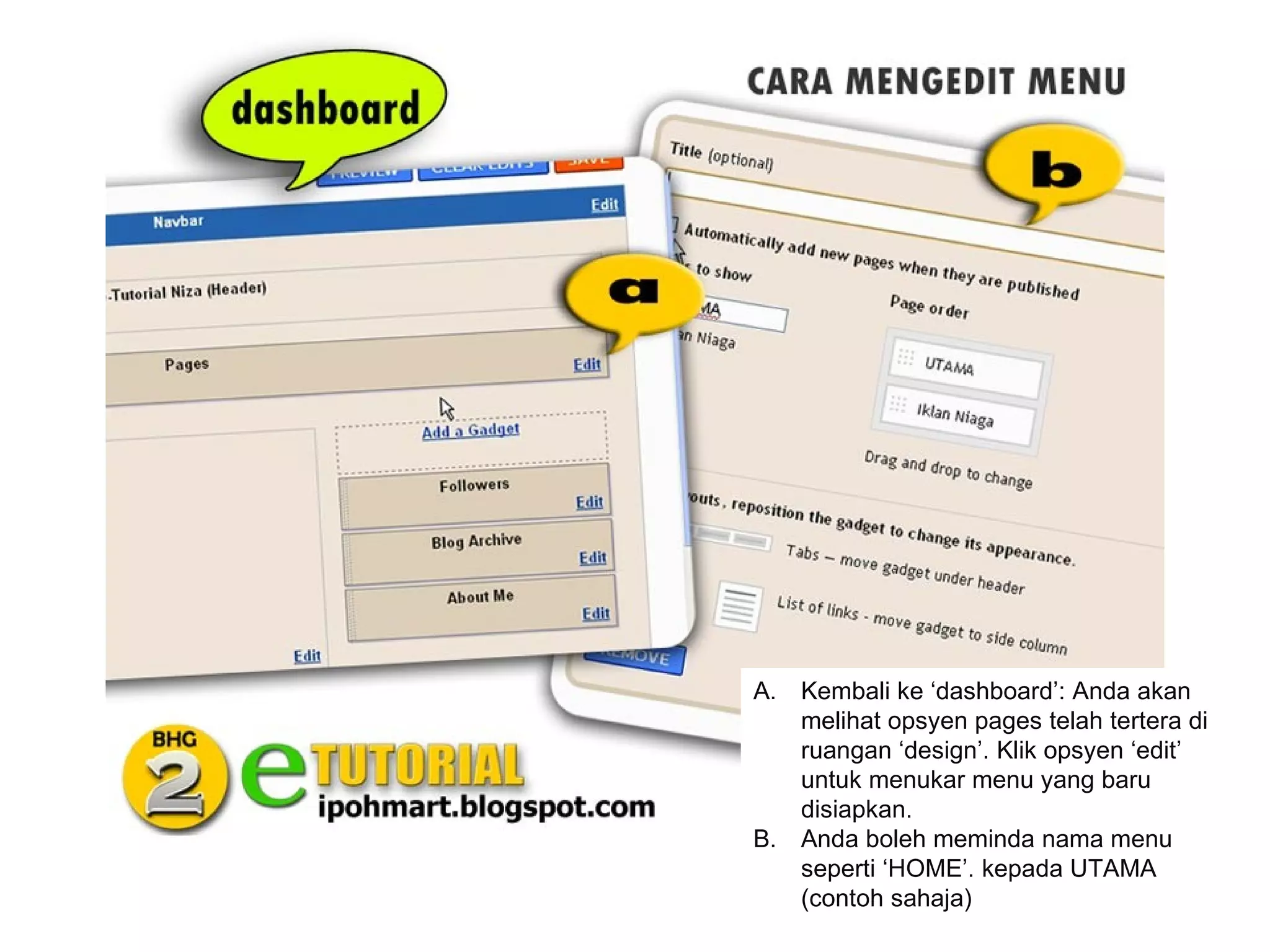 A. Kembali ke ‘dashboard’: Anda akan
   melihat opsyen pages telah tertera di
   ruangan ‘design’. Klik opsyen ‘edit’
   untuk menukar menu yang baru
   disiapkan.
B. Anda boleh meminda nama menu
   seperti ‘HOME’. kepada UTAMA
   (contoh sahaja)
 