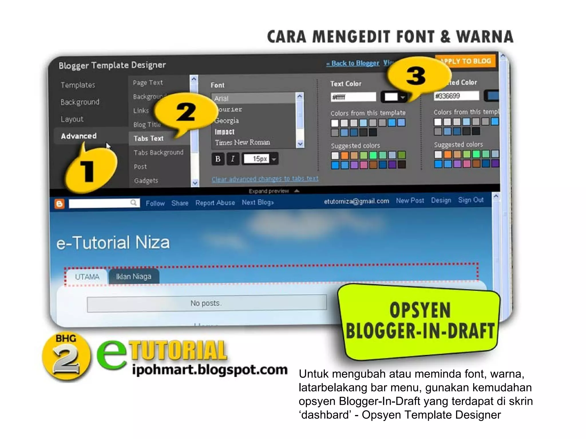 Untuk mengubah atau meminda font, warna,
latarbelakang bar menu, gunakan kemudahan
opsyen Blogger-In-Draft yang terdapat di skrin
‘dashbard’ - Opsyen Template Designer
 
