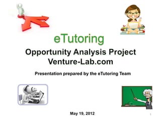 Presentation prepared by the eTutoring Team




               May 19, 2012                   1
 