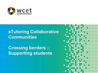 eTutoring Collaborative
Communities

Crossing borders ::
Supporting students
 