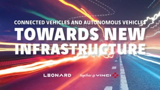 CONNECTED VEHICLES AND AUTONOMOUS VEHICLES
TOWARDS NEW
INFRASTRUCTURE
 