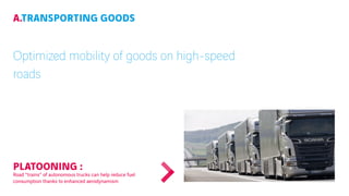 A.TRANSPORTING GOODS
Optimized mobility of goods on high-speed
roads
PLATOONING :
Road "trains" of autonomous trucks can h...