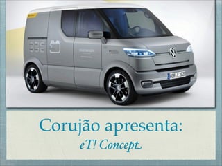 Corujão apresenta:
     eT! Concept
 