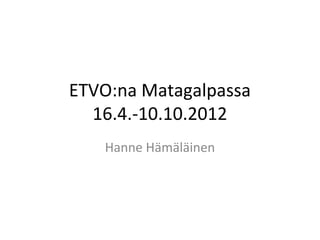 ETVO:na Matagalpassa
  16.4.-10.10.2012
   Hanne Hämäläinen
 