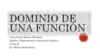 Cesar Felipe Moreno Manrique
Algebra, Trigonometría y Geometría Analítica
Grupo 22
Lic. Wilder Smith Pérez
 