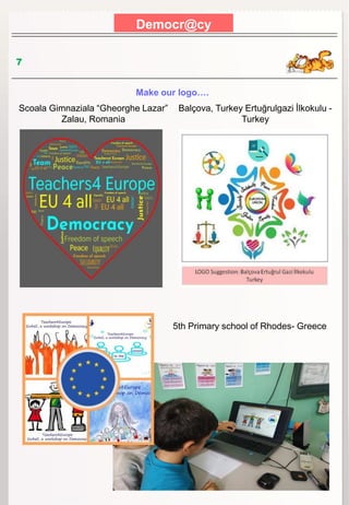 Democr@cy
7
Make our logo….
Scoala Gimnaziala “Gheorghe Lazar”
Zalau, Romania
Balçova, Turkey Ertuğrulgazi İlkokulu -
Turkey
5th Primary school of Rhodes- Greece
 
