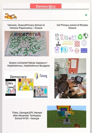 Democr@cy
8
Sredno Uchilishte"Nikola Vaptsarov",
Hadzhidimovo, Hadzhidimovo Boulgaria
Velvento, GreecePrimary School of
Harisios Papamarkou - Greece
3rd Primary school of Rhodes
Greece
Tbilisi, GeorgiaLEPL Named
after Alexander Tsintsadze
School N150 - Georgia
 