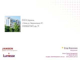Егор Власенко
Консультант
Jansen Capital Management
T +38 067 627 0372
@:yegor.vlasenko@jansen.com.ua www.jansen.com.ua

 