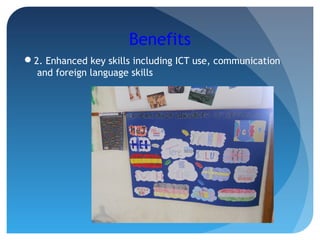 Benefits
2. Enhanced key skills including ICT use, communication
and foreign language skills
 