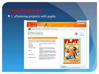 Opportunities
1. eTwinning projects with pupils
 