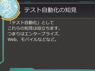 テスト自動化の知見
「テスト自動化」として
これらの知見は役立ちます。
つまりはエンタープライズ、
Web、モバイルなどなど。
2014/6/28 Asian Automation Aliance
 