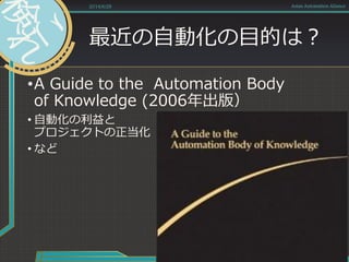 最近の自動化の目的は？
•A Guide to the Automation Body
of Knowledge (2006年出版）
• 自動化の利益と
プロジェクトの正当化
• など
2014/6/28 Asian Automation Aliance
 