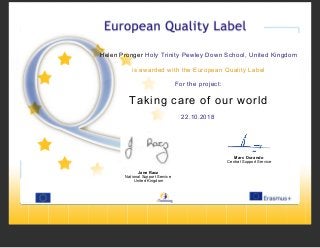 Helen Pronger Holy Trinity Pewley Down School, United Kingdom
is awarded with the European Quality Label
For the project:
Taking care of our world
22.10.2018
Jane Racz
National Support Service
United Kingdom
Marc Durando
Central Support Service
 