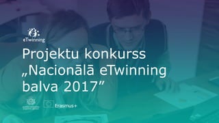 Projektu konkurss
„Nacionālā eTwinning
balva 2017”
 