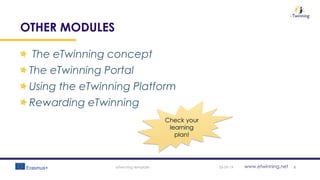www.etwinning.net
OTHER MODULES
The eTwinning concept
The eTwinning Portal
Using the eTwinning Platform
Rewarding eTwinning
05-09-19eTwinning template 5
Check your
learning
plan!
 