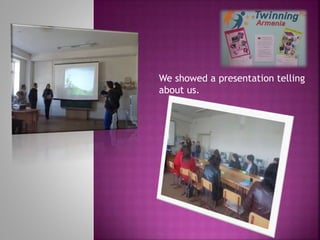 We showed a presentation telling
about us.

 