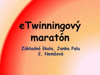 eTwinningový
maratón
Základná škola, Janka Palu
2, Nemšová

 