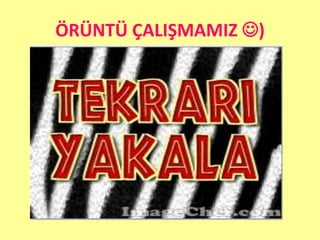 ÖRÜNTÜ ÇALIŞMAMIZ )
 