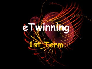 eTwinning
 1st Term
 