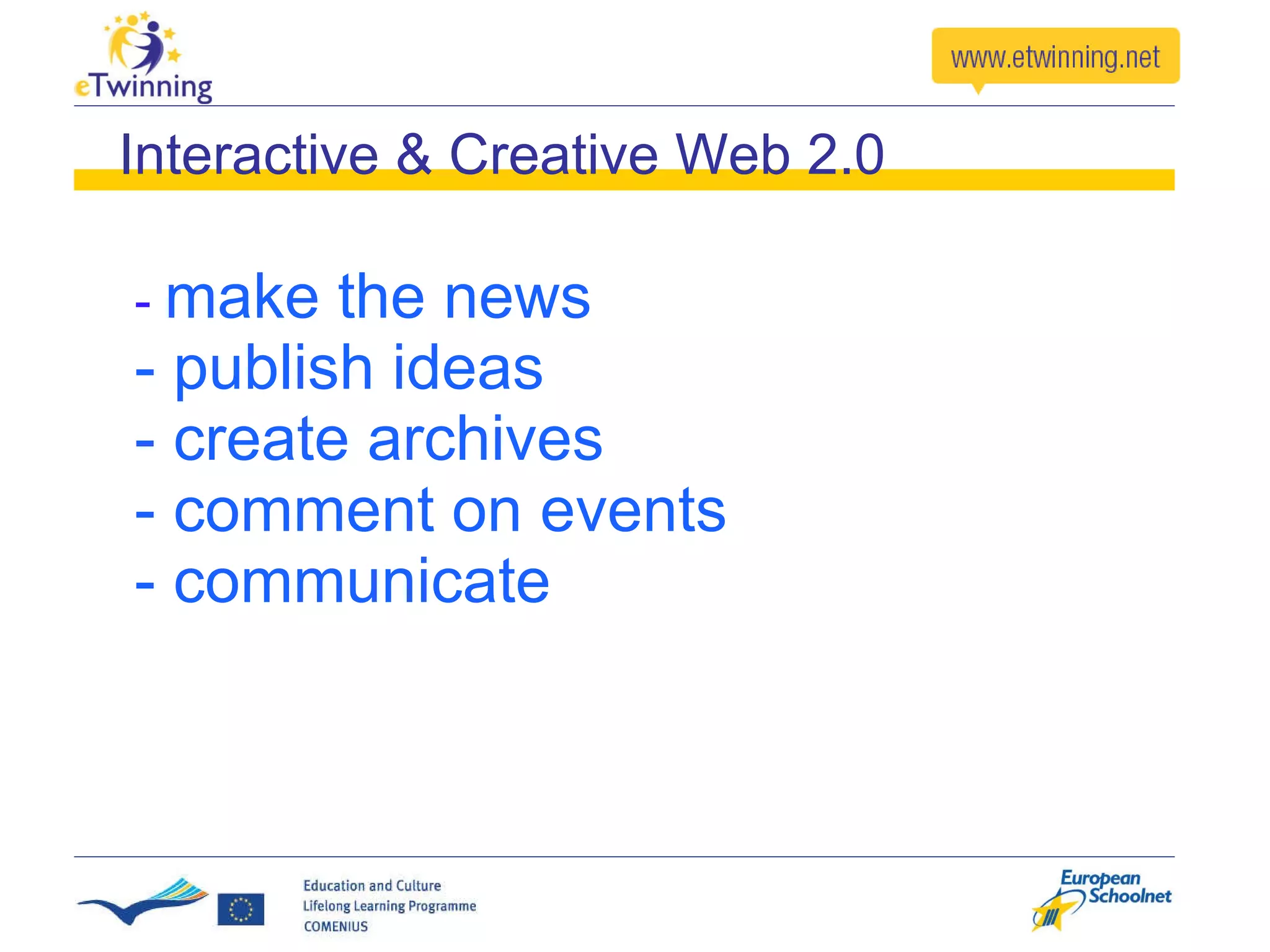 Interactive & Creative Web 2.0 -  make the news - publish ideas - create archives - comment on events - communicate 
