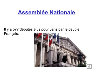 Assemblée Nationale Il y a 577 députés élus pour 5ans par le peuple Français.   