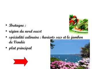 Bretagne :  région du nord ouest  spécialité culinaire : haricots secs et le jambon de Vendée  plat principal  