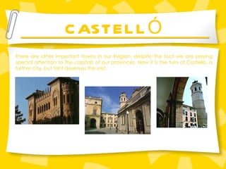 CASTELL Ó There are other important towns in our Region, despite the fact we are paying special attention to the capitals of our provinces. Now it is the turn of Castell ó, a further city, but taht deserves the visit. 