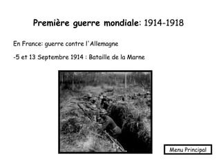 Première guerre mondiale : 1914-1918   En France: guerre contre l'Allemagne -5 et 13 Septembre 1914 : Bataille de la Marne   Menu Principal 