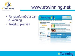 www.etwinning.net
• Pamatinformācija par
  eTwinning
• Projektu piemēri
 