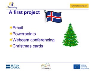 A first project


 Email
 Powerpoints
 Webcam conferencing
 Christmas cards
 
