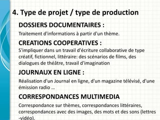 4. Type de projet / type de production
 DOSSIERS DOCUMENTAIRES :
 Traitement d'informations à partir d'un thème.
 CREATION...