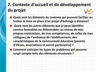 2. Contexte d’accueil et de développement
du projet
  Quels sont les éléments du contexte qui peuvent faciliter ou
  frein...