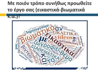 Με ποιόν τρόπο συνήθως προωθείτε
το έργο σας (εικαστικά-βιωματικά
κ.α.)?
 