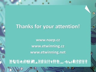 Thanks for your attention!
www.naep.cz
www.etwinning.cz
www.etwinning.net
 