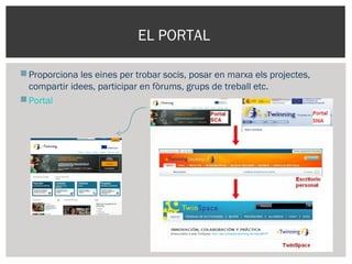 Proporciona les eines per trobar socis, posar en marxa els projectes,
compartir idees, participar en fòrums, grups de treball etc.
Portal
EL PORTAL
 