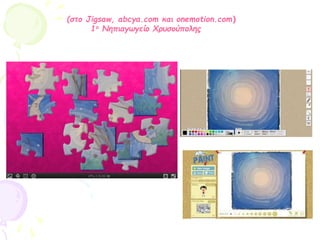 (στο Jigsaw, abcya.com και onemotion.com)
1ο Νηπιαγωγείο Χρυσούπολης
 