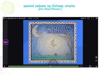 ψηφιακή αφήγηση της δεύτερης ιστορίας
(στο VoiceThread )
 