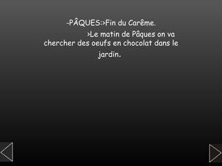 -PÂQUES:>Fin du Carême. >Le matin de Pâques on va chercher des oeufs en chocolat dans le jardin .   