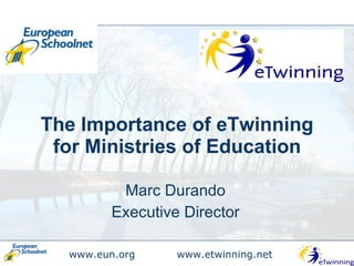 The Importance of eTwinning for Ministries of Education Marc Durando Executive Director 