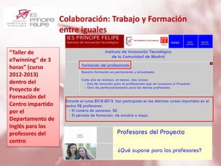 Colaboración: Trabajo y Formación
entre iguales
.
“Taller de
eTwinning” de 3
horas” (curso
2012-2013)
dentro del
Proyecto ...