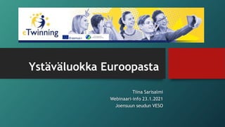 Ystäväluokka Euroopasta
Tiina Sarisalmi
Webinaari-info 23.1.2021
Joensuun seudun VESO
 