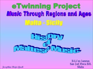 History  of  Maltese Music. eTwinning Project Music Through Regions and Ages Malta - Sicily 